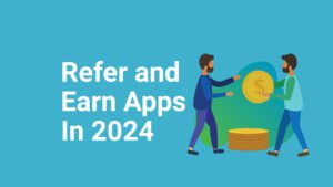 Read more about the article Top 5 Best Refer and Earn Apps  in 2024
